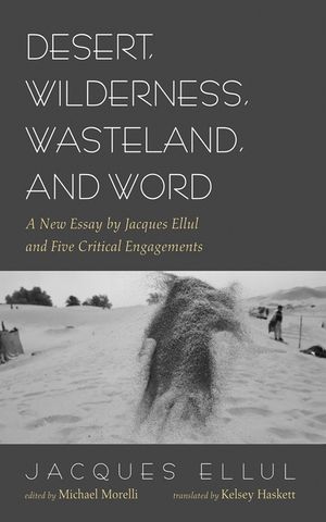 Desert, Wilderness, Wasteland, and Word: A New Essay by Jacques Ellul and Five Critical Engagements image number 0