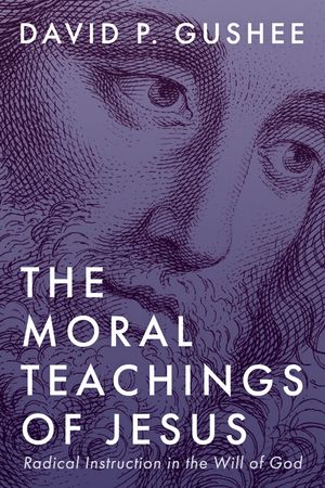 The Moral Teachings of Jesus: Radical Instruction in the Will of God image number 0