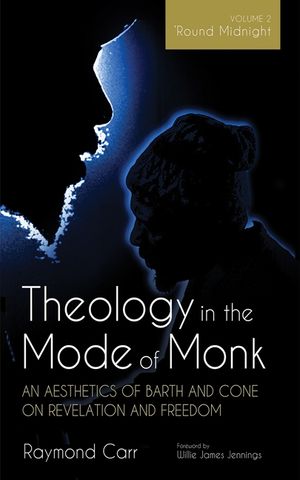 Theology in the Mode of Monk: Round Midnight, Volume 2: An Aesthetics of Barth and Cone on Revelation and Freedom image number 0