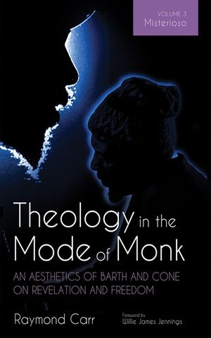 Theology in the Mode of Monk: Misterioso, Volume 3: An Aesthetics of Barth and Cone on Revelation and Freedom image number 0