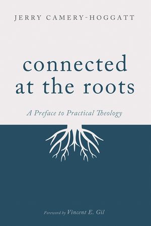Connected at the Roots: A Preface to Practical Theology image number 0