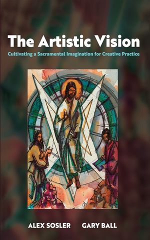 The Artistic Vision: Cultivating a Sacramental Imagination for Creative Practice image number 0