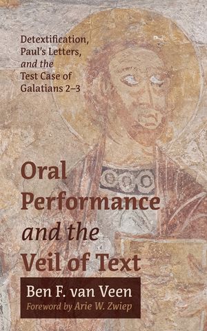 Oral Performance and the Veil of Text: Detextification, Paul's Letters, and the Test Case of Galatians 2-3 image number 0
