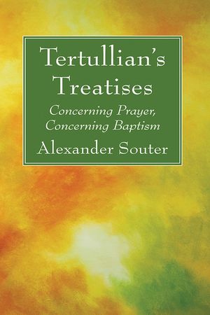 Tertullian's Treatises: Concerning Prayer, Concerning Baptism image number 0