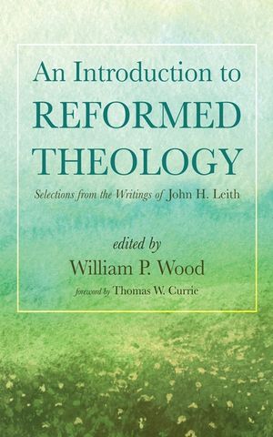 An Introduction to Reformed Theology: Selections from the Writings of John H. Leith image number 0