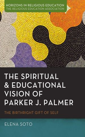 The Spiritual and Educational Vision of Parker J. Palmer: The Birthright Gift of Self image number 0