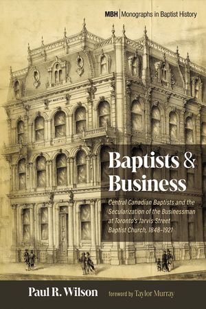 Baptists and Business: Central Canadian Baptists and the Secularization of the Businessman at Toronto's Jarvis Street Baptist Church, 1848-1921 image number 0