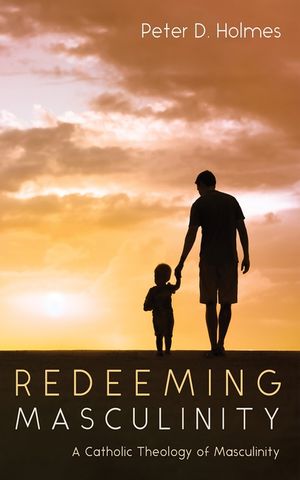 Redeeming Masculinity: A Catholic Theology of Masculinity image number 0