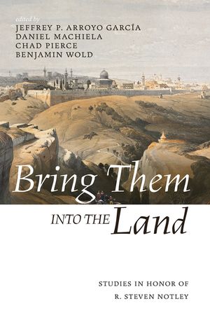 Bring Them Into the Land: Studies in Honor of R. Steven Notley image number 0