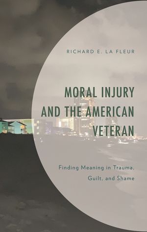 Moral Injury and the American Veteran: Finding Meaning in Trauma, Guilt, and Shame image number 0