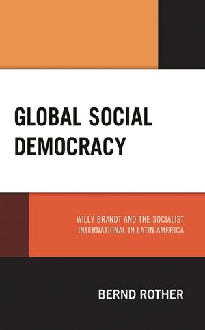 Global Social Democracy: Willy Brandt and the Socialist International in Latin America image number 0