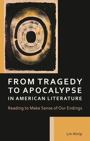 From Tragedy to Apocalypse in American Literature: Reading to Make Sense of Our Endings image number 0
