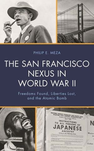 The San Francisco Nexus in World War II: Freedoms Found, Liberties Lost, and the Atomic Bomb image number 0
