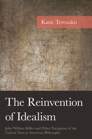 The Reinvention of Idealism: John William Miller and Other Navigators of the Critical Turn in American Philosophy image number 0