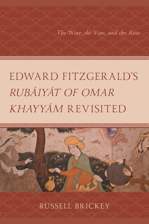 Edward Fitzgerald's Rub&agrave;iy&agrave;t of Omar Khayy&agrave;m Revisited: The Wine, the Vine, and the Rose image number 0