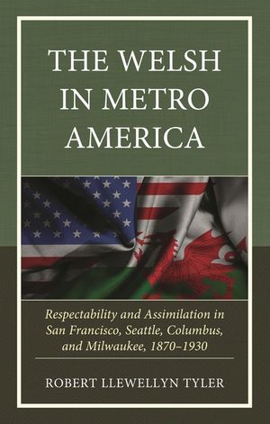 The Welsh in Metro America: Respectability and Assimilation in San Francisco, Seattle, Columbus, and Milwaukee, 1870-1930 image number 0