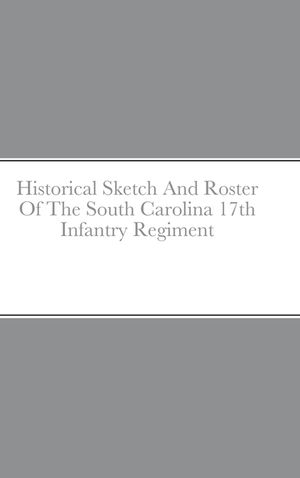Historical Sketch And Roster Of The South Carolina 17th Infantry Regiment image number 0