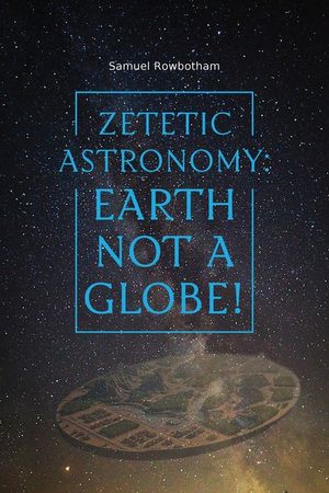 Zetetic Astronomy: Earth Not a Globe! image number 0