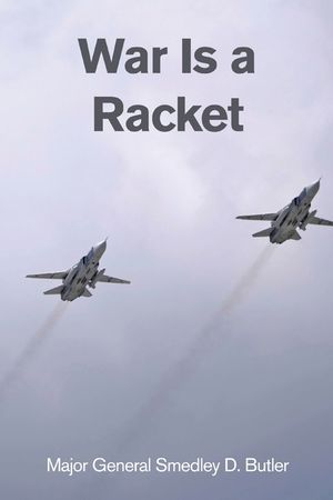 War Is a Racket: A Decorated U.S. Marine General's Shocking Expos&eacute; of War Profiteering image number 0