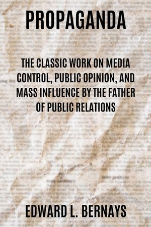Propaganda: The Classic Work on Media Control, Public Opinion, and Mass Influence by the Father of Public Relations image number 0