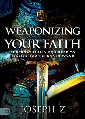 Weaponizing Your Faith: Supernaturally Equipped to Receive Your Breakthrough image number 0