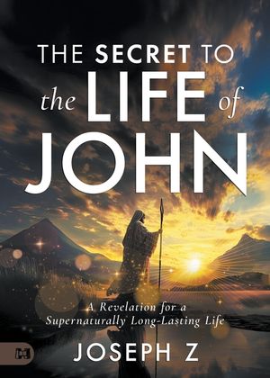 The Secret to the Life of John: A Revelation for a Supernaturally Long-Lasting Life image number 0