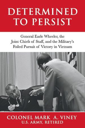 Determined to Persist, 2: General Earle Wheeler, the Joint Chiefs of Staff, and the Military's Foiled image number 0