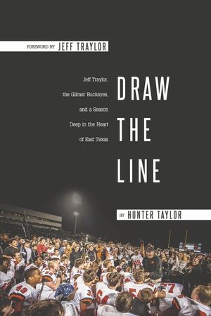 Draw the Line: Jeff Traylor, the Gilmer Buckeyes, and a Season Deep in the Heart of East Texas image number 0