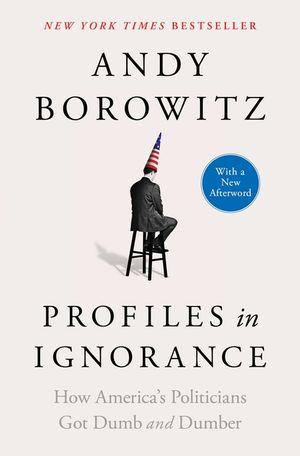 Profiles in Ignorance: How America's Politicians Got Dumb and Dumber image number 0