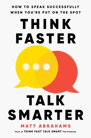 Think Faster, Talk Smarter: How to Speak Successfully When You're Put on the Spot image number 0