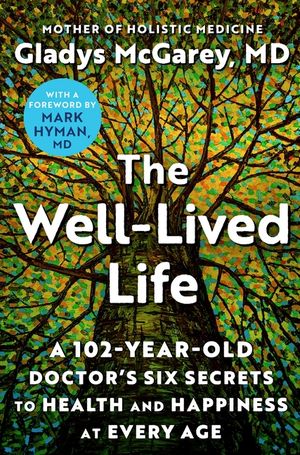 The Well-Lived Life: A 101-Year-Old Doctor's Six Secrets to Health and Happiness at Every Age image number 0