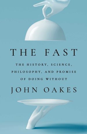The Fast: The History, Science, Philosophy, and Promise of Doing Without image number 0