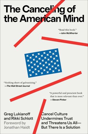 The Canceling of the American Mind: Cancel Culture Undermines Trust, Destroys Institutions, and Threatens Us All--But There Is a Solution image number 0