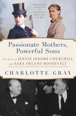 Passionate Mothers, Powerful Sons: The Lives of Jennie Jerome Churchill and Sara Delano Roosevelt image number 0