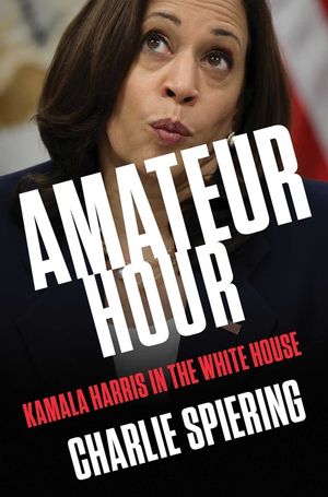 Amateur Hour: Kamala Harris in the White House image number 0