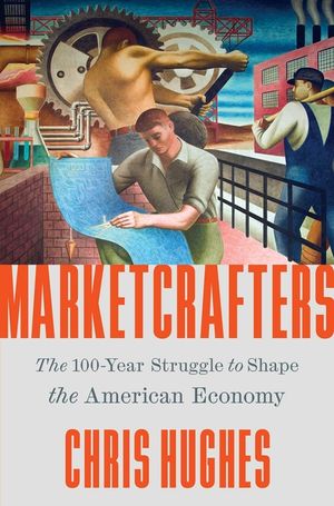 Marketcrafters: The 100-Year Struggle to Shape the American Economy image number 0