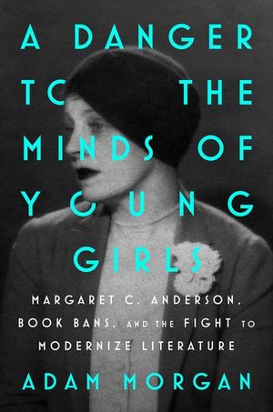 A Danger to the Minds of Young Girls: Margaret C. Anderson, Book Bans, and the Fight to Modernize Literature image number 0