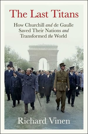 The Last Titans: How Churchill and de Gaulle Saved Their Nations and Transformed the World image number 0
