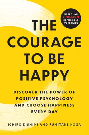 The Courage to Be Happy: Discover the Power of Positive Psychology and Choose Happiness Every Day image number 0