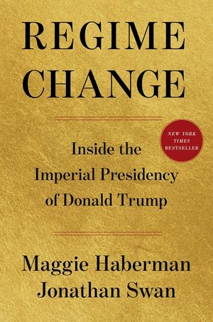 Regime Change: Inside the Imperial Presidency of Donald Trump image number 0