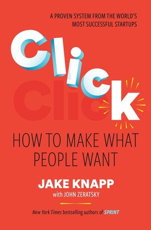 Click: How to Make What People Want: Start Big Projects Fast, Find the Right Strategy, and Prove It Before You Build It image number 0