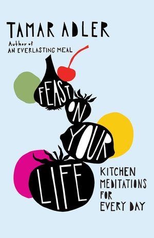 Feast on Your Life: Kitchen Meditations for Every Day image number 0