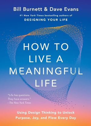 How to Live a Meaningful Life: Using Design Thinking to Unlock Purpose, Joy, and Flow Everyday image number 0