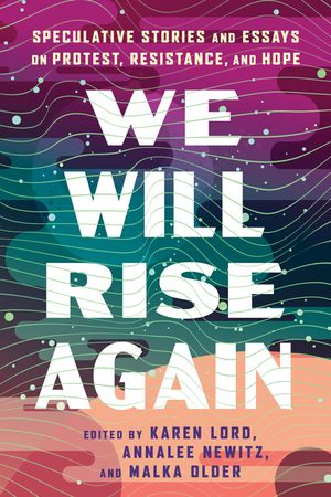 We Will Rise Again: Speculative Stories about Political Protest, Resistance, and Hope image number 0