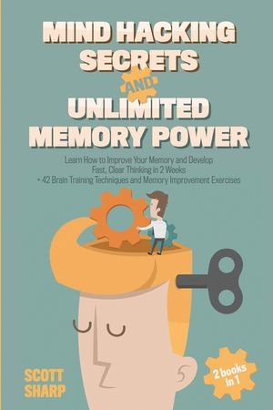 Mind Hacking Secrets and Unlimited Memory Power: 2 Books in 1: Learn How to Improve Your Memory & Develop Fast, Clear Thinking in 2 Weeks + 42 Brain T image number 0