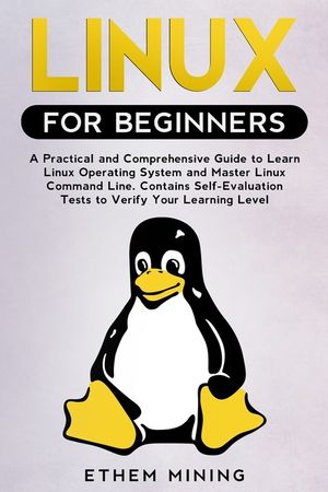 Linux for Beginners: A Practical and Comprehensive Guide to Learn Linux Operating System and Master Linux Command Line. Contains Self-Evalu image number 0