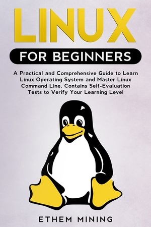 Linux for Beginners: A Practical and Comprehensive Guide to Learn Linux Operating System and Master Linux Command Line. Contains Self-Evalu image number 0