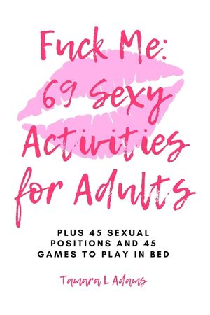 Fuck Me: 69 Sexy Activities For Adults: Plus 45 Sexual Positions and 45 Games to Play in Bed image number 0
