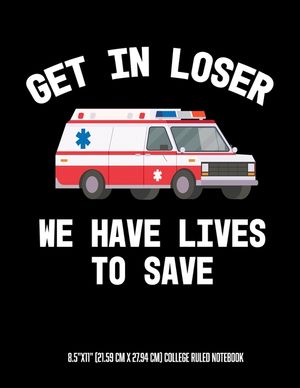 Get In Looser We Have Lives To Save 8.5"x11" (21.59 cm x 27.94 cm) College Ruled Notebook: Awesome Composition Notebook For An EMT Paramedic EMT-B EMT image number 0