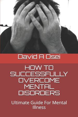 How to Successfully Overcome Mental Disorders: Ultimate Guide For Mental Illness image number 0